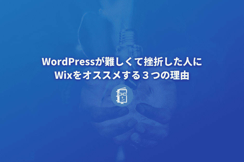 WordPressが難しくて挫折した人にWixをオススメする３つの理由