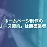 ホームページ制作で「リーク契約」を結ばされるのは悪徳業者！すぐに縁を切りましょう！