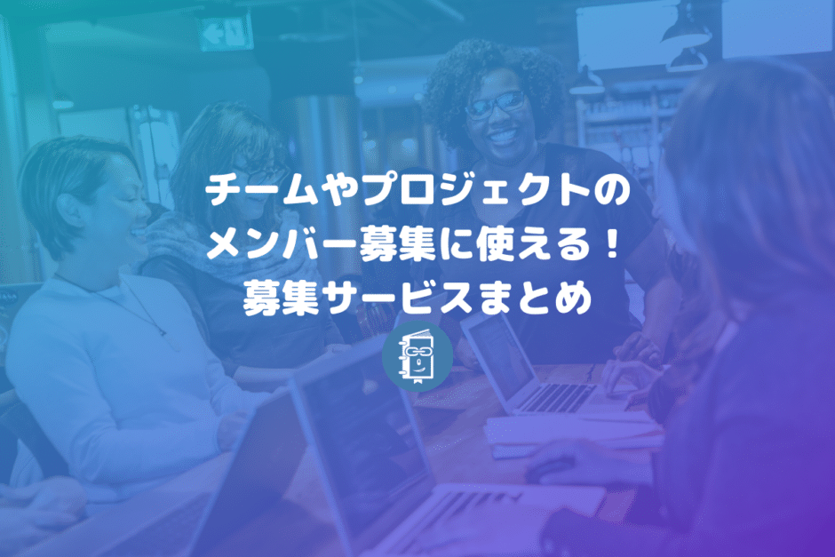 プロジェクトのメンバー募集ができる５つの「募集サービス」まとめ