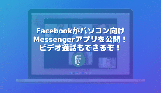 Facebookがパソコン向けMessengerアプリを公開！ビデオ通話もできるぞ！