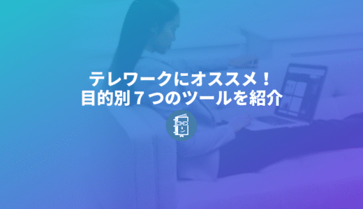 テレワークで使える７つのツールを目的別に比較＆紹介するよ