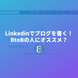 Linkedinでもブログを書ける！BtoBのブランディングにいいかも？