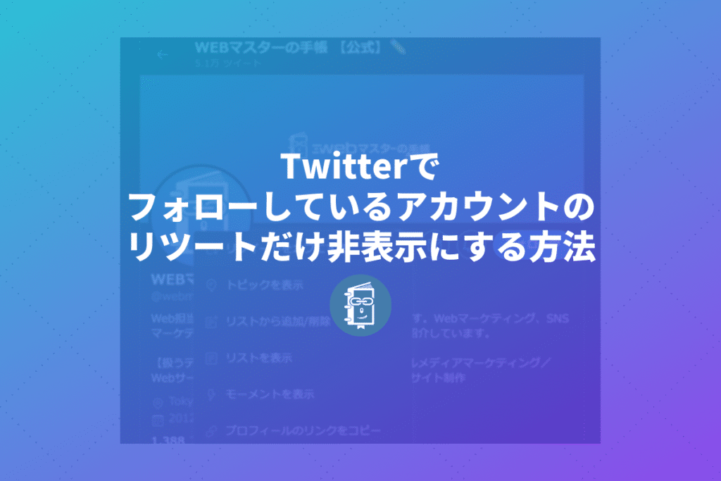 Twitterでフォローしているアカウントのリツイートをタイムラインに表示させない方法 Webマスターの手帳