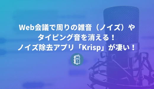 Web会議で周りの雑音（ノイズ）やタイピング音を消してくれるアプリ「Krisp」が神すぎる！