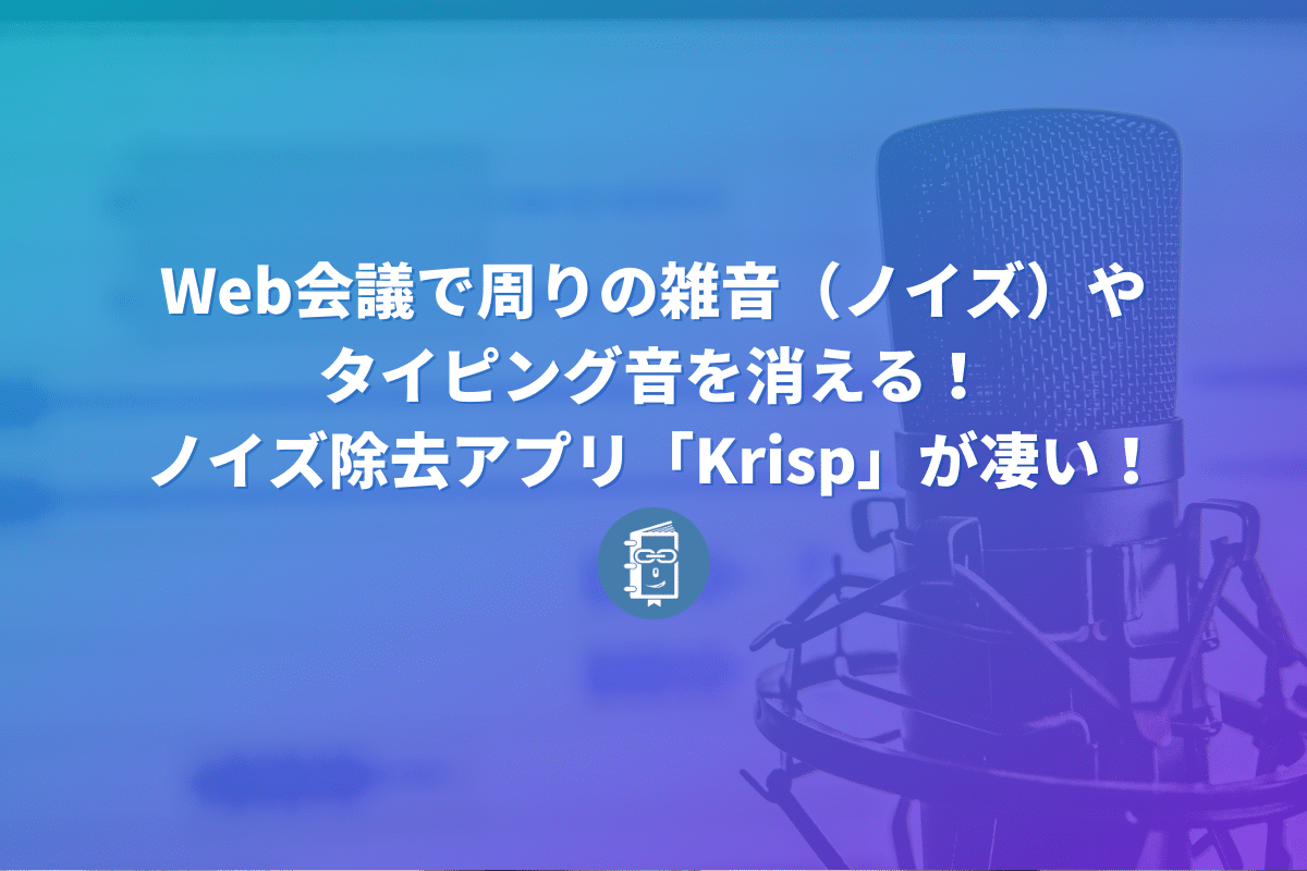 Web会議で周りの雑音 ノイズ やタイピング音を消してくれるアプリ Krisp が神すぎる Webマスターの手帳