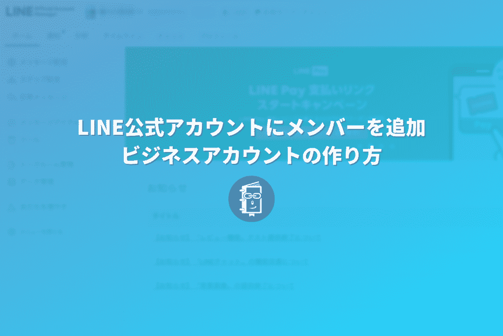 Line公式アカウントで管理人 メンバー を追加する方法 ビジネスアカウントの作り方 Pc Webマスターの手帳