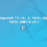 Instagramの「リール」と「IGTV」の違い｜「IGTV」は無くなった？Instagram動画とは？
