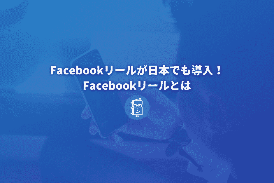 Facebookリールが日本でも導入！Facebookリールとは